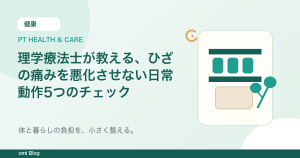 理学療法士が教える、ひざの痛みを悪化させない日常動作5つのチェック